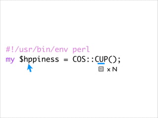 #!/usr/bin/env perl
my $hppiness = COS::CUP();
                      xN
 