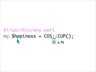 #!/usr/bin/env perl
my $hppiness = COS::CUP();
                    xN
 