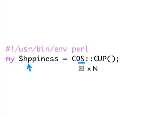#!/usr/bin/env perl
my $hppiness = COS::CUP();
                  xN
 