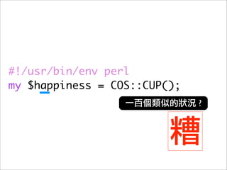 #!/usr/bin/env perl
my $happiness = COS::CUP();
                              ?
 