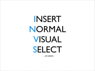 INSERT
NORMAL
 VISUAL
 SELECT
  ... et cetera
 