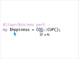 VIM:
#!/usr/bin/env perl
my $hppiness = COS::CUP();
                        F    h
 