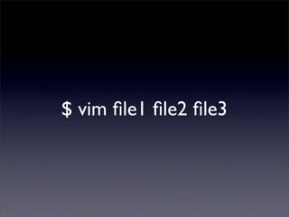 $ vim ﬁle1 ﬁle2 ﬁle3
 