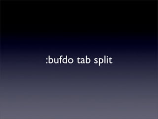 :bufdo tab split
 