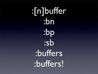 :[n]buffer
    :bn
    :bp
    :sb
  :buffers
 :buffers!
 