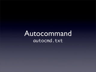 Autocommand
  autocmd.txt
 