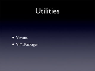 Utilities


• Vimana
• VIM::Packager
 