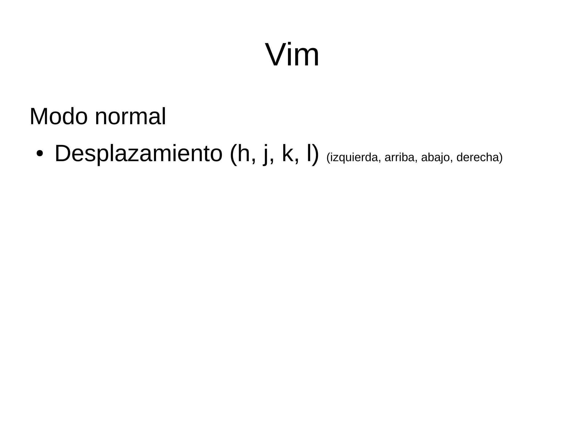 Vim Modo normal ● Desplazamiento (h, j, k, l) (izquierda, arriba, abajo, derecha) 