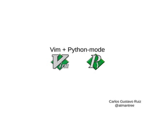 Vim + Python-mode
Carlos Gustavo Ruiz
@atmantree
 