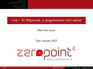 Introduction
         Getting started with vim
                            Tasks
               Search and replace
                    Conﬁguration




            vim – Vi IMproved, a programmers text editor

                                     Bart Van Loon


                                    31st January 2012




1 / 30                                           Bart Van Loon   vim – Vi IMproved, a programmers tex
 