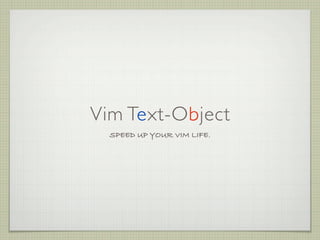 Vim Text-Object
  SPEED UP YOUR VIM LIFE.
 