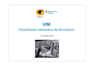 VIM
Visualizador Interactivo de Municipios
               V1.0 - Enero 2010
 