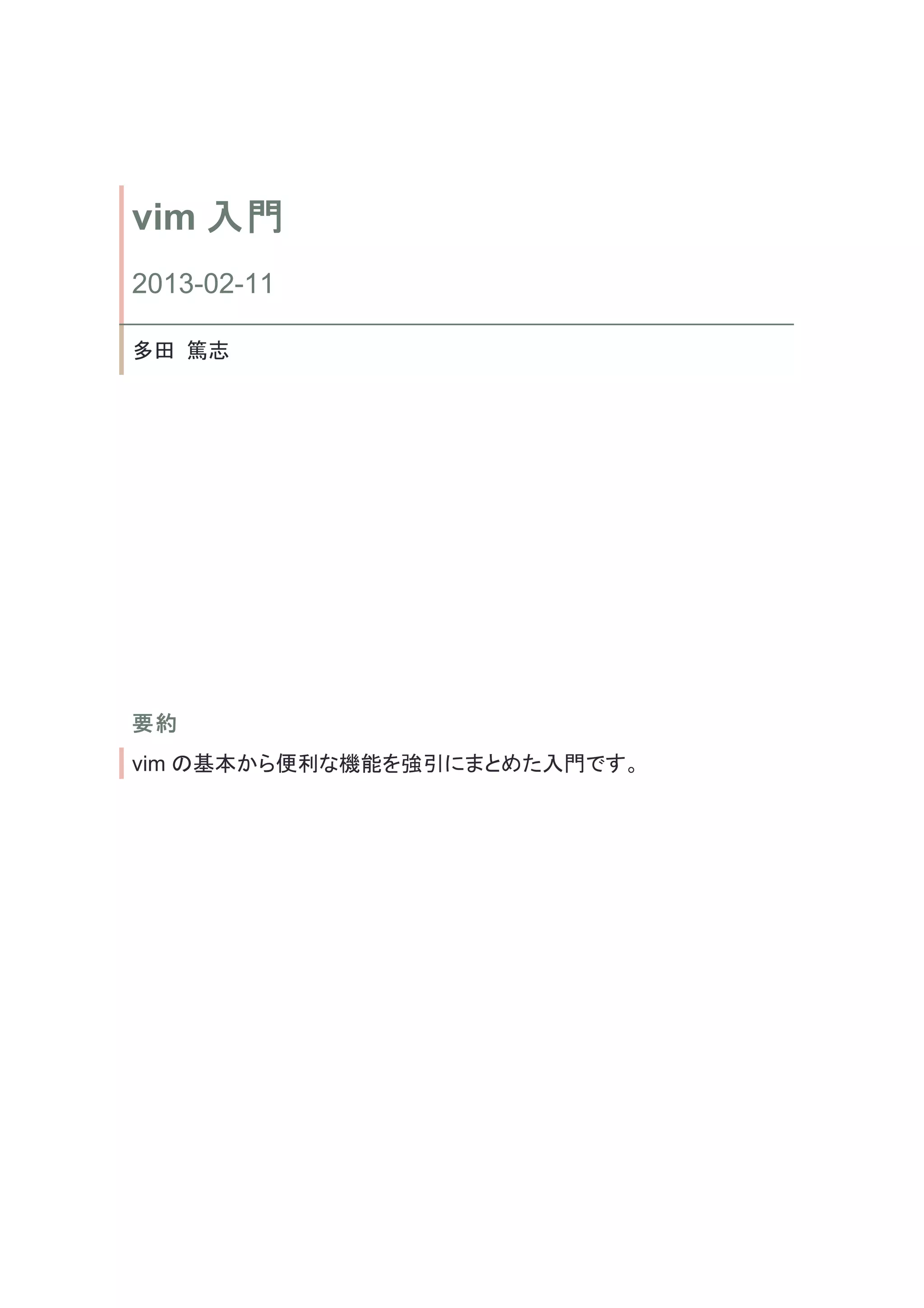 vim 入門
2013-02-11

多田 篤志




要約
vim の基本から便利な機能を強引にまとめた入門です。
 