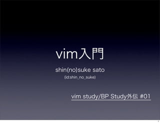 vim入門
shin(no)suke sato
(id:shin_no_suke)
vim study/BP Study外伝 #01
1
 