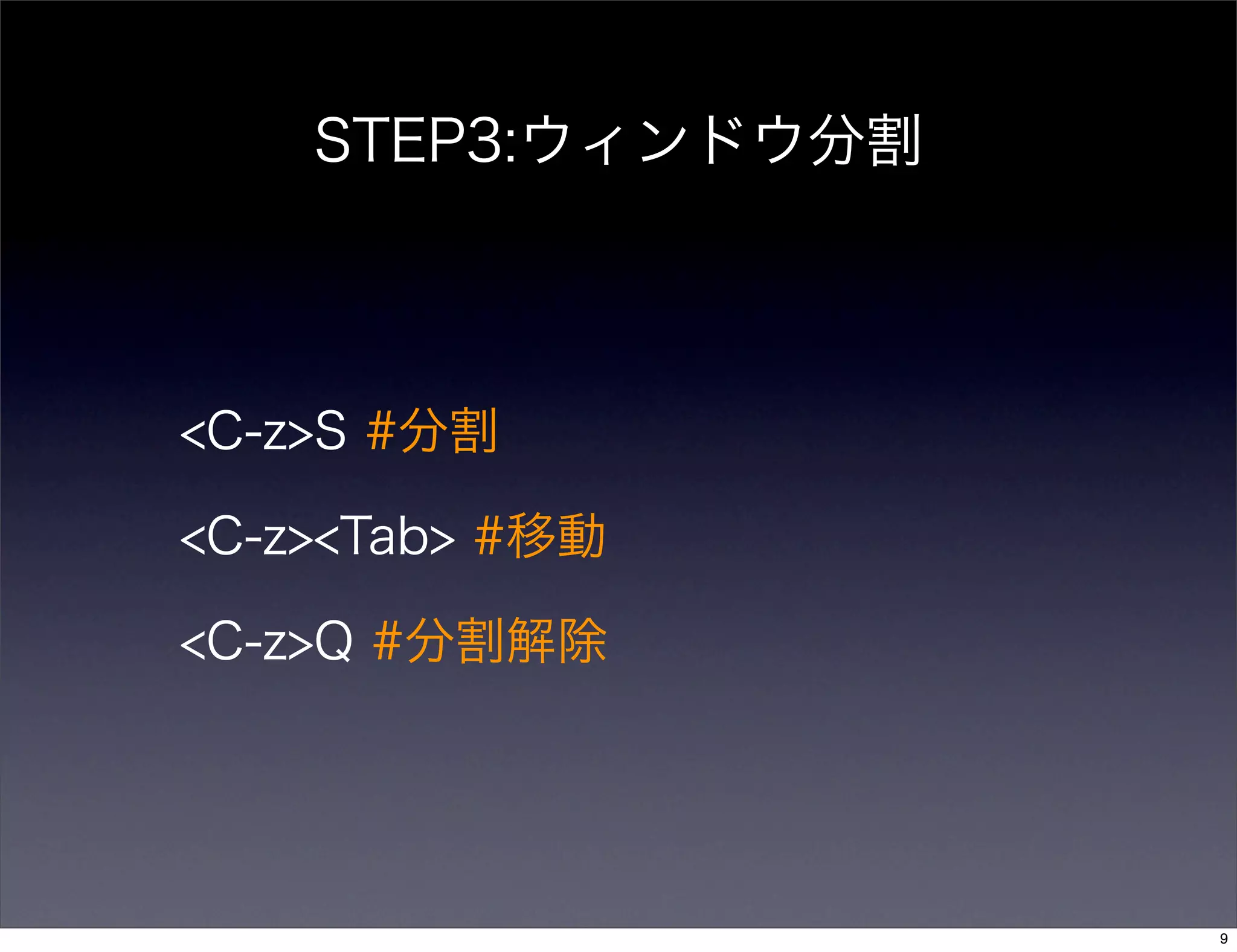 STEP3:ウィンドウ分割
<C-z>S #分割
<C-z><Tab> #移動
<C-z>Q #分割解除
9
 