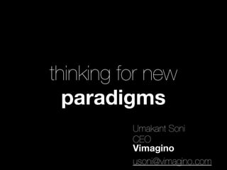thinking for new
  paradigms
          Umakant Soni
          CEO
          Vimagino
          usoni@vimagino.com
 