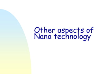 Other aspects of
Nano technology
 