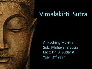 Vimalakirti Sutra
Ankaching Marma
Sub: Mahayana Sutra
Lect: Dr. B. Sudarat
Year: 3rd Year
 