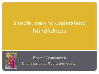 Simple, easy to understand
       Mindfulness


       Bhante Vimalaramsi
   Dhammasukha Meditation Center
 