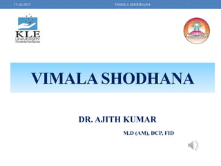 VIMALA SHODHANA
DR. AJITH KUMAR
M.D (AM), DCP, FID
1
17-10-2023 VIMALA SHODHANA
 