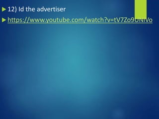  12) Id the advertiser
 https://www.youtube.com/watch?v=tV7Zo9UNiVo
 