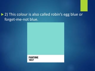  2) This colour is also called robin’s egg blue or
forget-me-not blue.
 