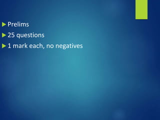  Prelims
 25 questions
 1 mark each, no negatives
 