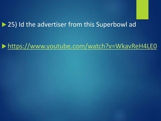 25) Id the advertiser from this Superbowl ad
 https://www.youtube.com/watch?v=WkavReH4LE0
 