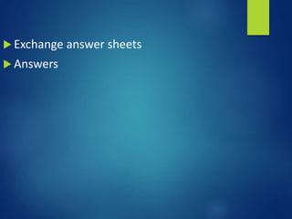  Exchange answer sheets
 Answers
 