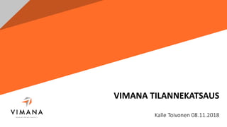 VIMANA TILANNEKATSAUS
Kalle Toivonen 08.11.2018
 