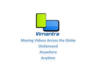 Moving	
  Videos	
  Across	
  the	
  Globe	
  
            OnDemand	
  
             Anywhere	
  
              Any:me	
  
 