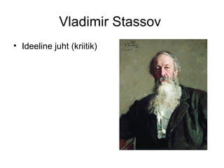 Vladimir Stassov
• Ideeline juht (kriitik)
 