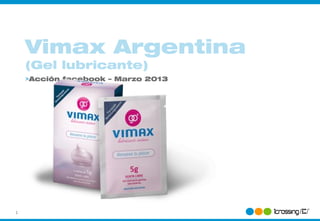 Vimax Argentina
    (Gel lubricante)
    >Acción facebook – Marzo 2013




1
 