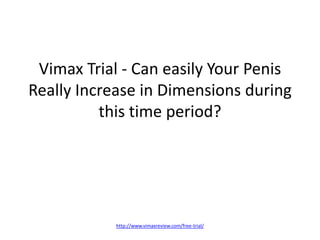 Vimax Trial - Can easily Your Penis
Really Increase in Dimensions during
          this time period?




            http://www.vimaxreview.com/free-trial/
 