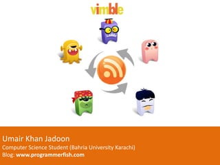 Umair Khan Jadoon Computer Science Student (Bahria University Karachi)Blog: www.programmerfish.com 