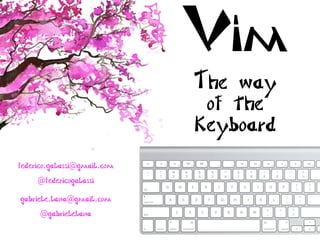 Vim
The way
of the
Keyboard
federico.galassi@gmail.com
@federicogalassi
gabriele.lana@gmail.com
@gabrielelana
 