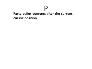 “Yank” or copy the current line to Vim’s
buffer.
 
