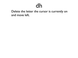 Delete the letter the cursor is currently on
and move left.
 