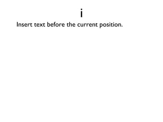 O Open a new line above the current line. 