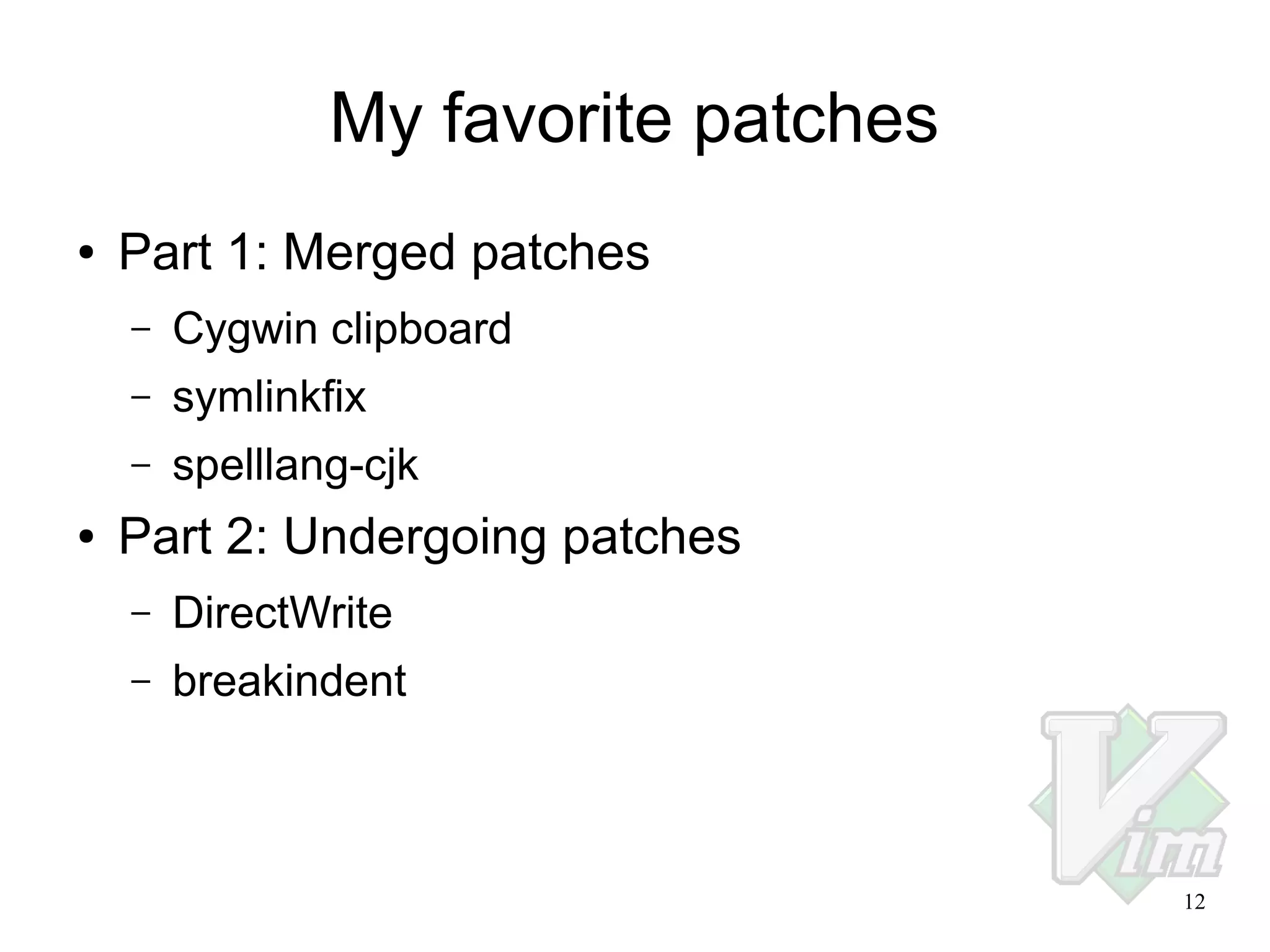 My favorite patches
●

Part 1: Merged patches
–
–

symlinkfix

–
●

Cygwin clipboard
spelllang-cjk

Part 2: Undergoing patches
–

DirectWrite

–

breakindent

12

 