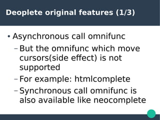 Deoplete original features (1/3)
● Asynchronous call omnifunc
– But the omnifunc which move
cursors(side effect) is not
su...