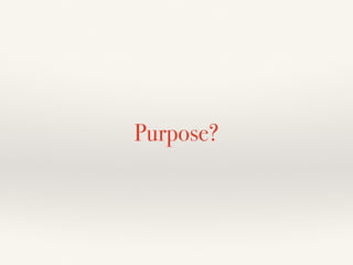Purpose?
 