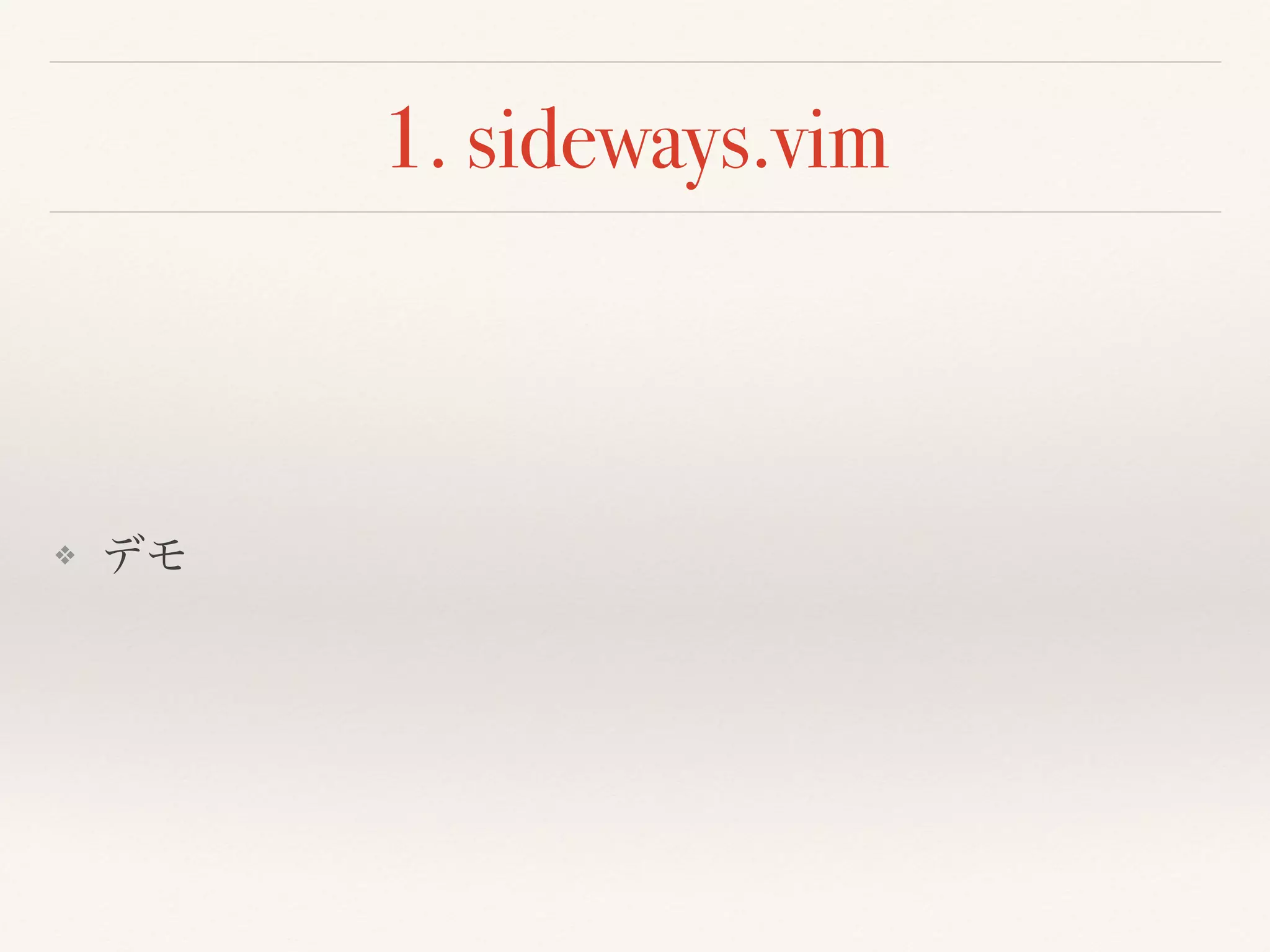 1. sideways.vim
❖ デモ
 