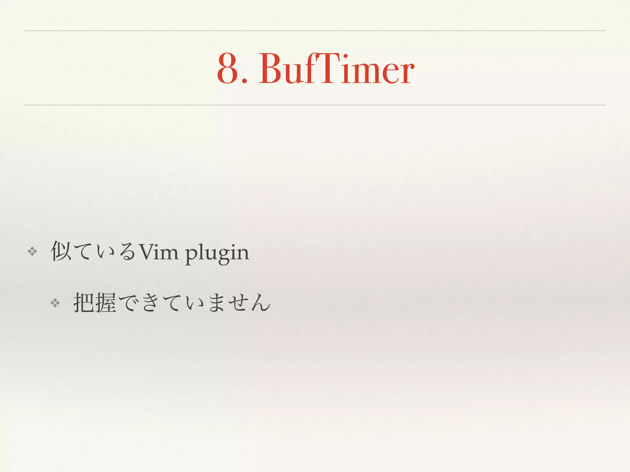 8. BufTimer
❖ 似ているVim plugin
❖ 把握できていません
 