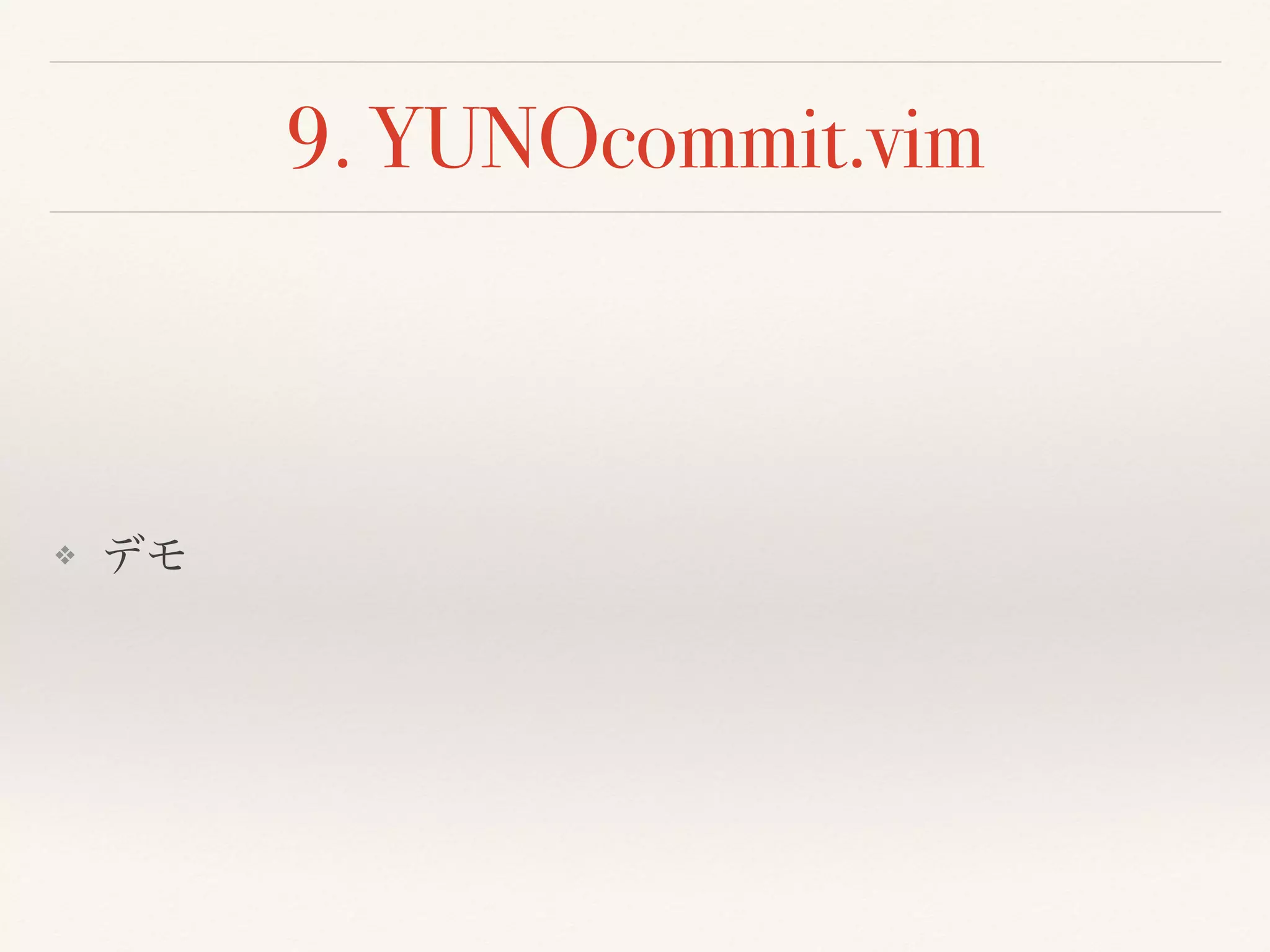 9. YUNOcommit.vim
❖ デモ
 