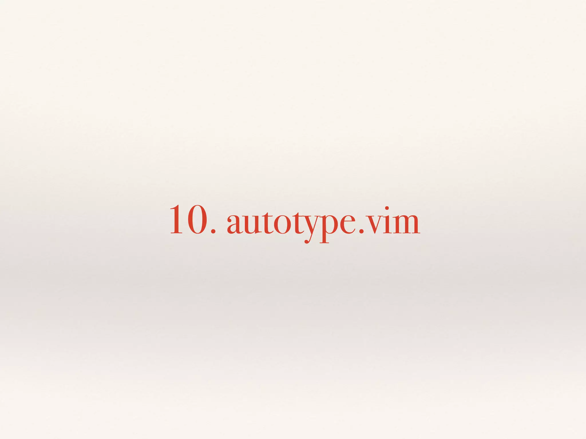 10. autotype.vim
 