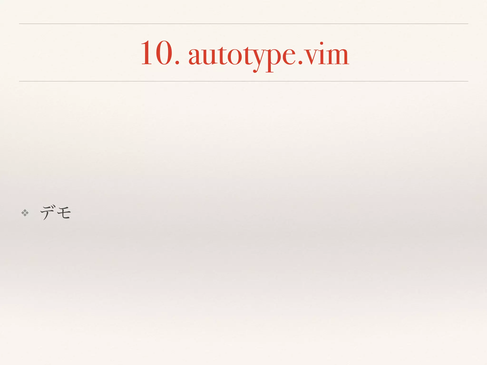 10. autotype.vim
❖ デモ
 