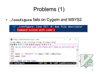 9
Problems (1)
●
./configure fails on Cygwin and MSYS2
 