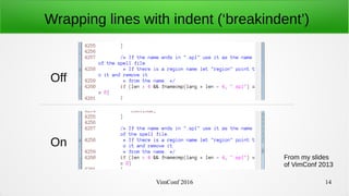 VimConf 2016 14
Wrapping lines with indent (‘breakindent’)
Off
On
From my slides
of VimConf 2013
 