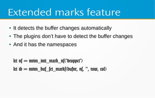 Extended marks feature
● It detects the buffer changes automatically
● The plugins don’t have to detect the buffer changes...